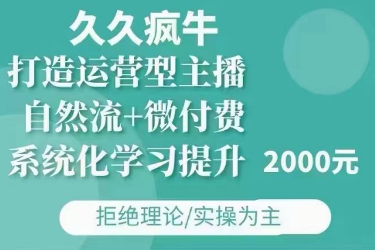 久久疯牛·自然流+微付费(12月23更新)打造运营型主播，包11月+12月-非凡网-资源网-最新项目分享平台