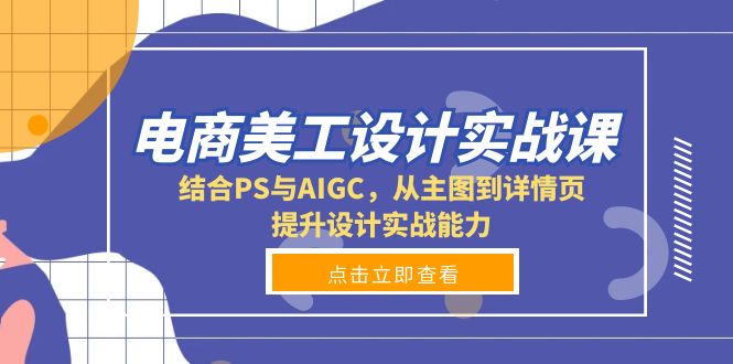 电商美工设计实战课，结合PS与AIGC，从主图到详情页，提升设计实战能力-非凡网-资源网-最新项目分享平台