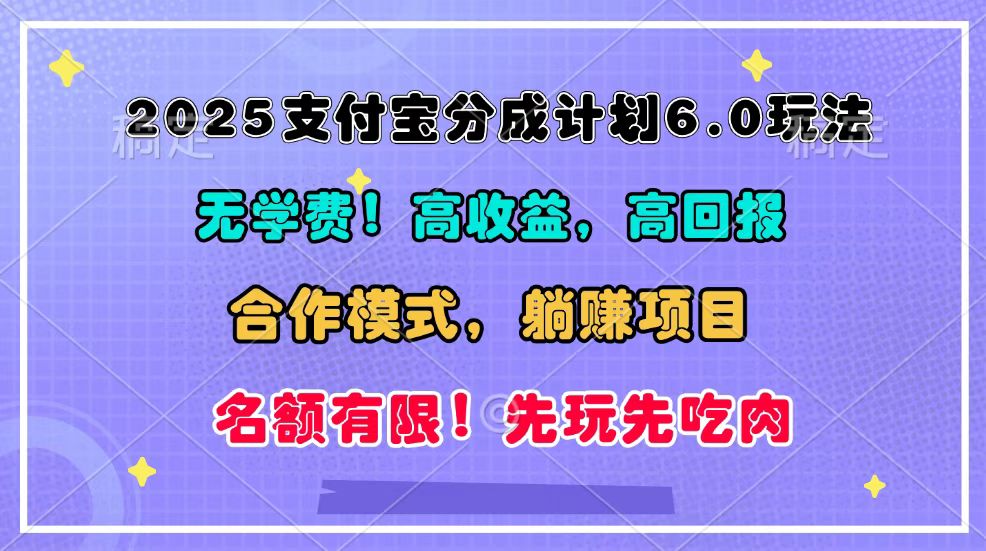 2025支付宝分成计划6.0玩法，合作模式，靠管道收益实现躺赚！-非凡网-资源网-最新项目分享平台