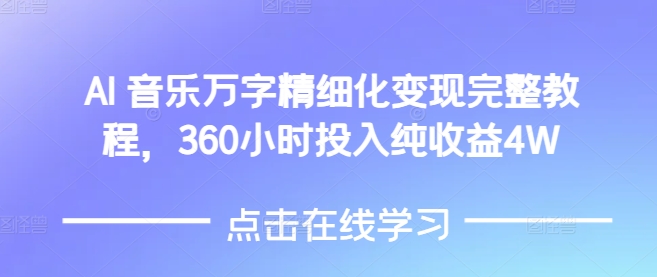 AI音乐精细化变现完整教程，360小时投入纯收益4W-非凡网-资源网-最新项目分享平台