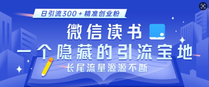 微信读书，一个隐藏的引流宝地，不为人知的小众打法，日引流300+精准创业粉，长尾流量源源不断-非凡网-资源网-最新项目分享平台