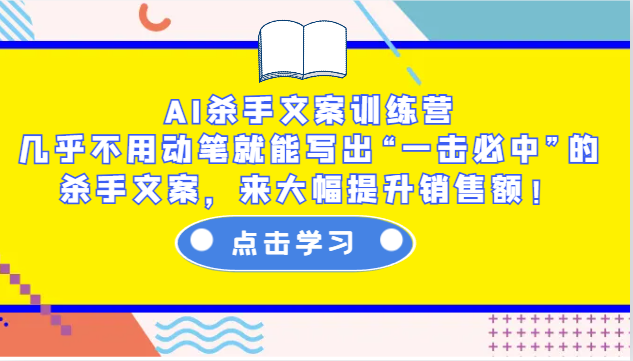 AI杀手文案训练营：几乎不用动笔就能写出“一击必中”的杀手文案，来大幅提升销售额！-非凡网-资源网-最新项目分享平台