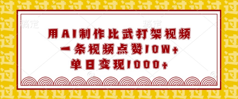 用AI制作比武打架视频，一条视频点赞10W+，单日变现1k【揭秘】-非凡网-资源网-最新项目分享平台