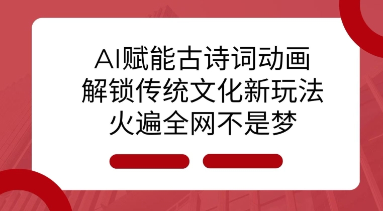 AI 赋能古诗词动画：解锁传统文化新玩法，火遍全网不是梦!-非凡网-资源网-最新项目分享平台