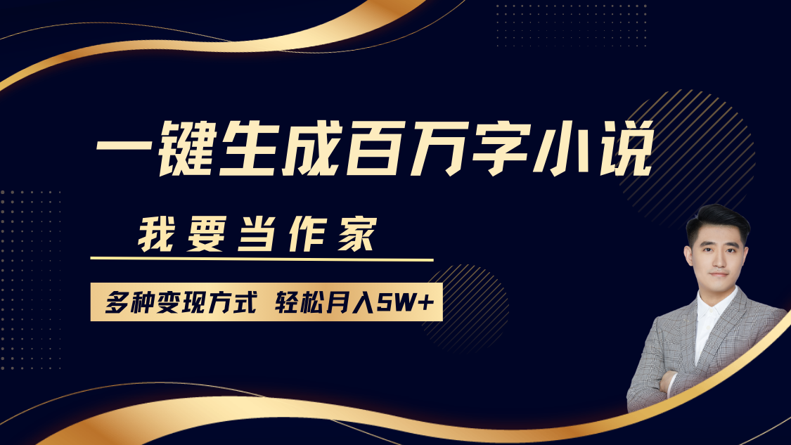 我要当作家，一键生成百万字小说，多种变现方式，轻松月入5W+-非凡网-资源网-最新项目分享平台