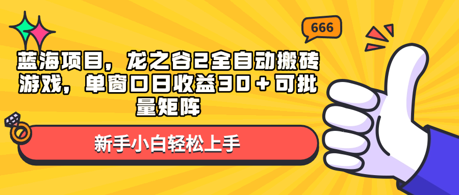 蓝海项目，龙之谷2全自动搬砖游戏，单窗口日收益30＋可批量矩阵-非凡网-资源网-最新项目分享平台