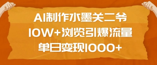 AI制作水墨关二爷，10W+浏览引爆流量，单日变现1k-非凡网-资源网-最新项目分享平台