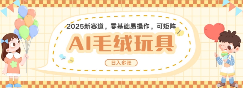 2025AI卡通玩偶赛道，每天五分钟，日入好几张，全程AI操作，可矩阵操作放大收益-非凡网-资源网-最新项目分享平台