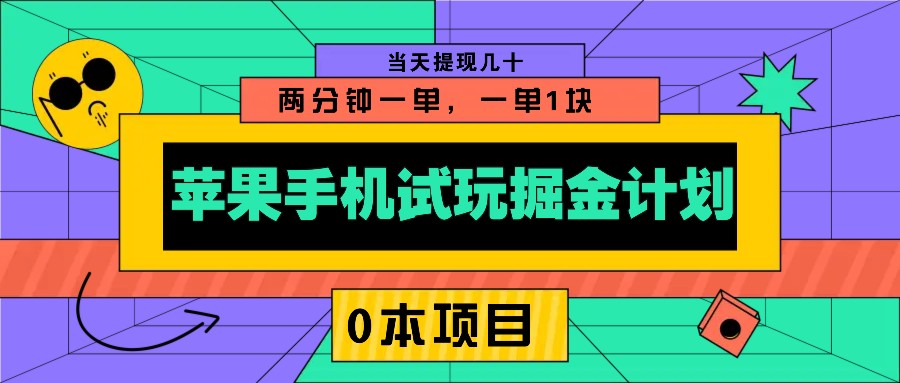 苹果手机试玩掘金计划，0本项目两分钟一单，一单1块 当天提现几十-非凡网-资源网-最新项目分享平台