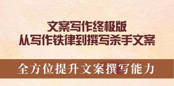 文案写作终极版，从写作铁律到撰写杀手文案，全方位提升文案撰写能力-非凡网-资源网-最新项目分享平台