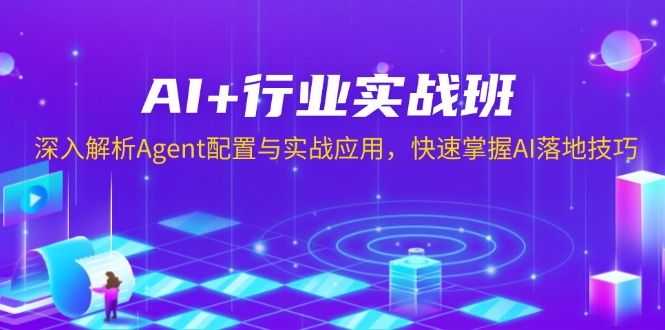 AI+行业实战班，深入解析Agent配置与实战应用，快速掌握AI落地技巧-非凡网-资源网-最新项目分享平台