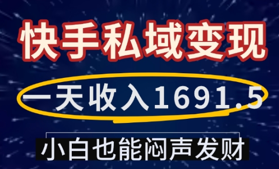 一天收入1691.5，快手私域变现，小白也能闷声发财-非凡网-资源网-最新项目分享平台