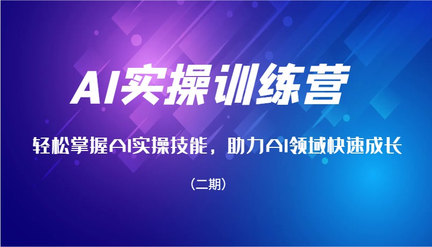 AI实操训练营，轻松掌握AI实操技能，助力AI领域快速成长(二期)-非凡网-资源网-最新项目分享平台