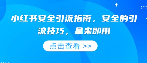 小红书安全引流指南，安全的引流技巧，拿来即用-非凡网-资源网-最新项目分享平台