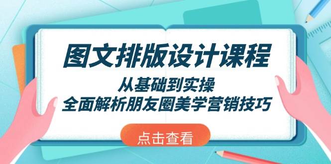 图文排版设计课程，从基础到实操，全面解析朋友圈美学营销技巧-非凡网-资源网-最新项目分享平台