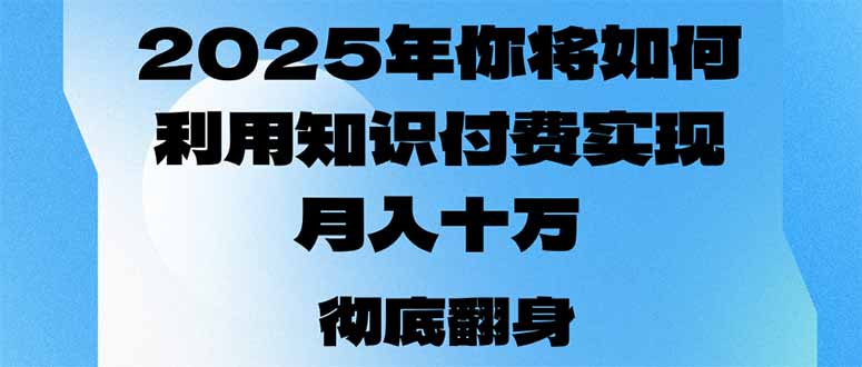 2025年，你将如何利用知识付费实现月入十万，甚至年入百万？-非凡网-资源网-最新项目分享平台