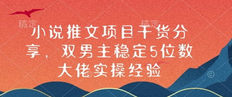 小说推文项目干货分享，双男主稳定5位数大佬实操经验-非凡网-资源网-最新项目分享平台