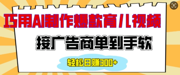 用AI制作情感育儿爆款视频，接广告商单到手软，日入200+-非凡网-资源网-最新项目分享平台