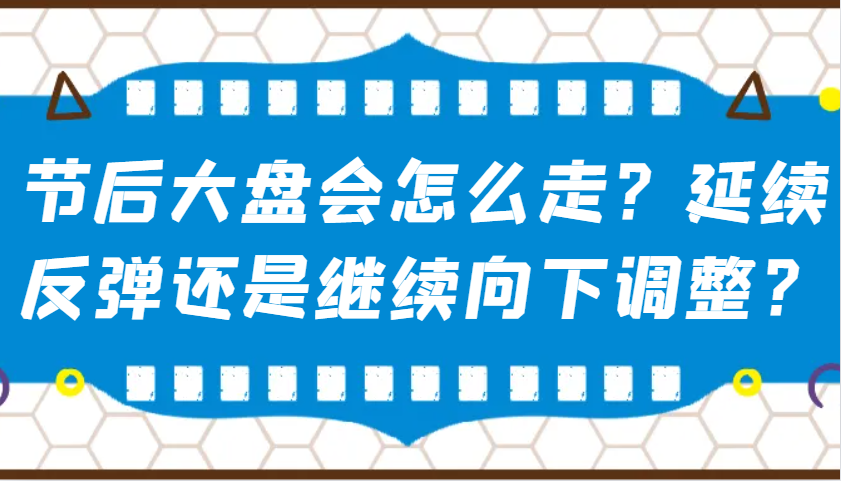 某公众号付费文章：节后大盘会怎么走？延续反弹还是继续向下调整？-非凡网-资源网-最新项目分享平台