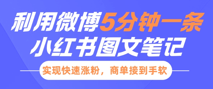 小红书利用微博5分钟一条图文笔记，实现快速涨粉，商单接到手软-非凡网-资源网-最新项目分享平台