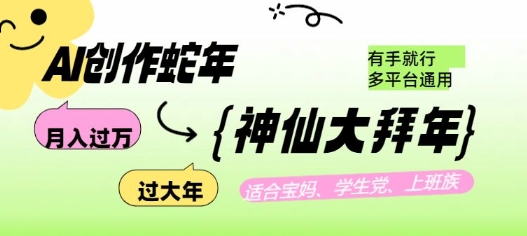 AI创作蛇年各路神仙大拜年，月入过万，有手就行，多平台通用！-非凡网-资源网-最新项目分享平台