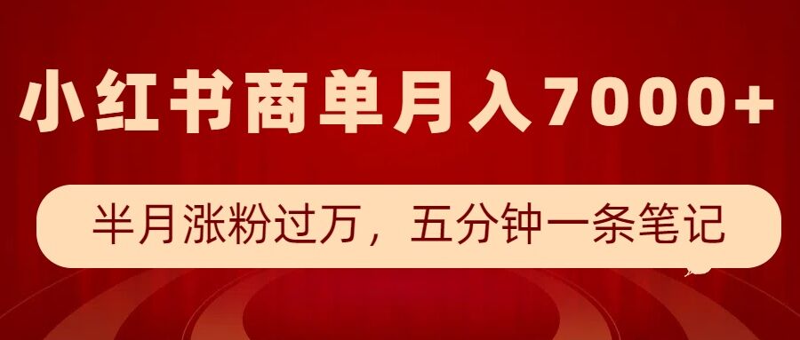 小红书商单最新玩法，半个月涨粉过万，五分钟一条笔记，月入7000+-非凡网-资源网-最新项目分享平台