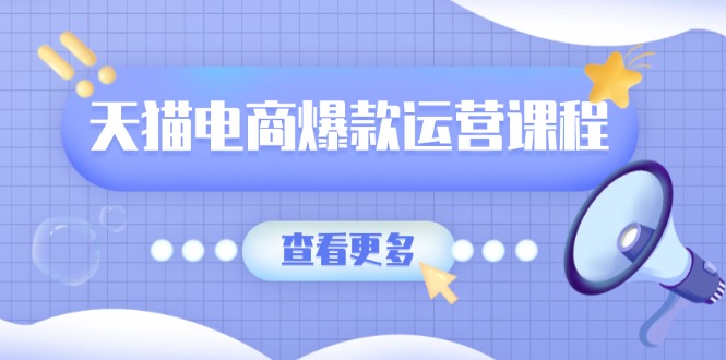 天猫电商爆款运营课程，爆款卖点提炼与流量实操，多套模型全面学习-非凡网-资源网-最新项目分享平台