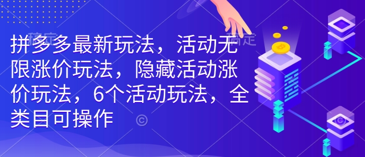 拼多多最新玩法，活动无限涨价玩法，隐藏活动涨价玩法，6个活动玩法，全类目可操作-非凡网-资源网-最新项目分享平台