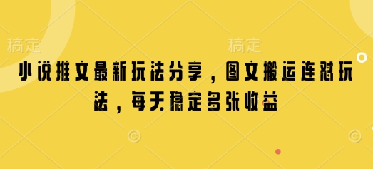 小说推文最新玩法分享，图文搬运连怼玩法，每天稳定多张收益-非凡网-资源网-最新项目分享平台