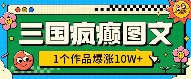 三国疯癫图文，1个作品爆涨10W+，3分钟教会你，趁着风口无脑冲(附详细教学)-非凡网-资源网-最新项目分享平台