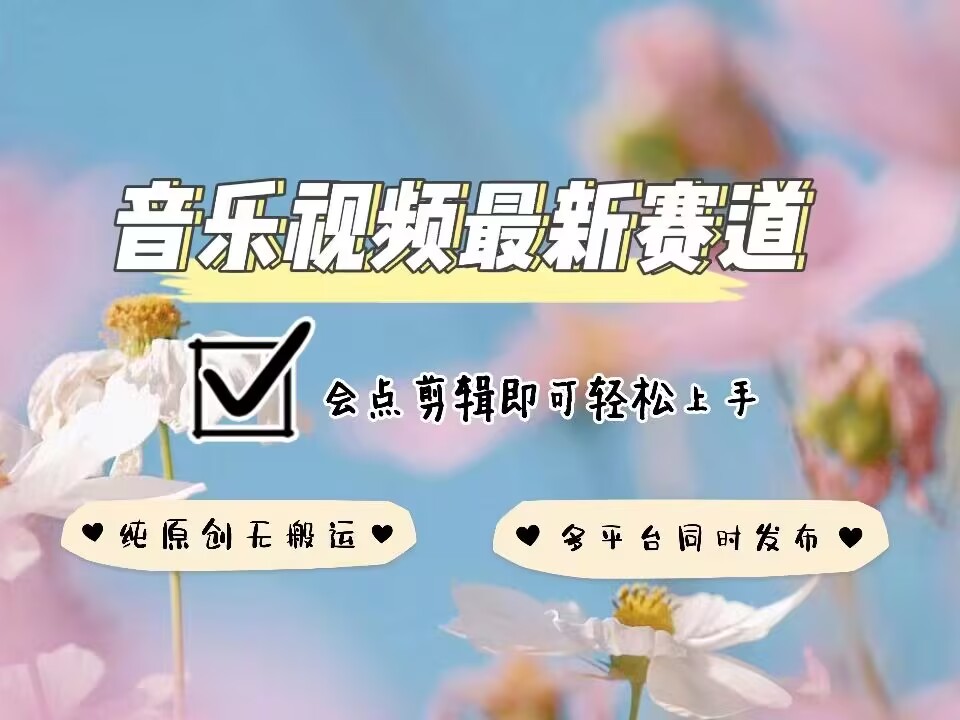 音乐视频赛道最新玩法，纯原创不违规，可所有平台同时发布，会点剪辑即可轻松拿捏-非凡网-资源网-最新项目分享平台