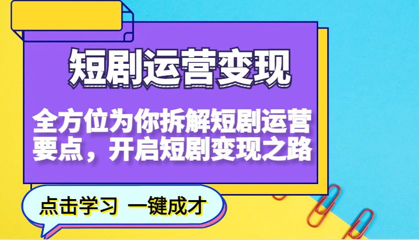 短剧运营变现，全方位为你拆解短剧运营要点，开启短剧变现之路-非凡网-资源网-最新项目分享平台