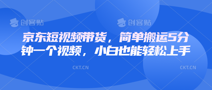 京东短视频带货，简单搬运5分钟一个视频，小白也能轻松上手-非凡网-资源网-最新项目分享平台