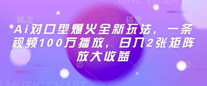 Ai对口型爆火全新玩法，一条视频100万播放，日入2张矩阵放大收益-非凡网-资源网-最新项目分享平台