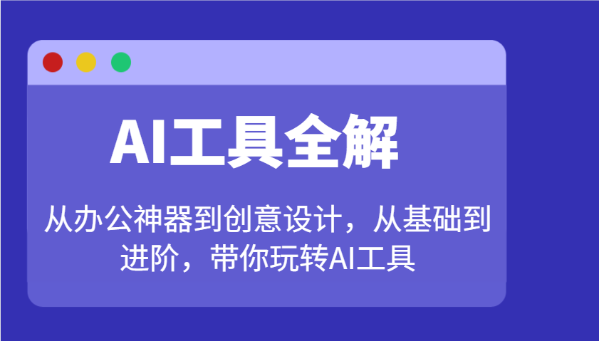 AI工具全解：从办公神器到创意设计，从基础到进阶，带你玩转AI工具-非凡网-资源网-最新项目分享平台