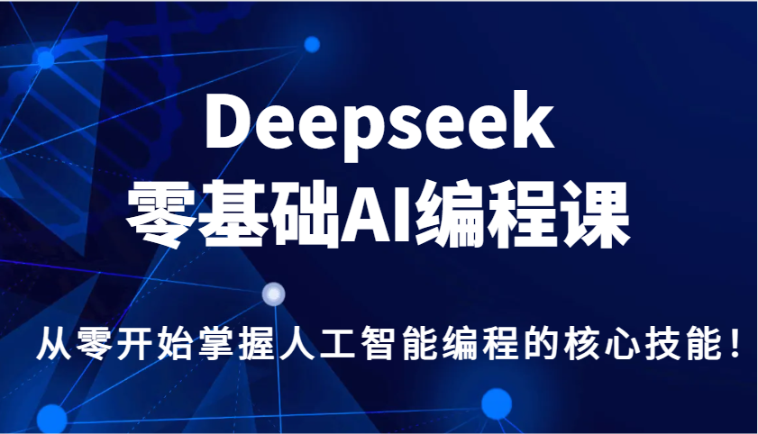 Deepseek零基础AI编程课，从零开始掌握人工智能编程的核心技能！-非凡网-资源网-最新项目分享平台