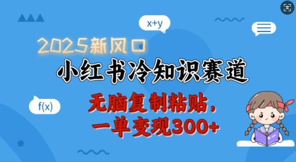 2025新风口，小红书冷知识赛道，无脑复制粘贴，一单变现300+-非凡网-资源网-最新项目分享平台