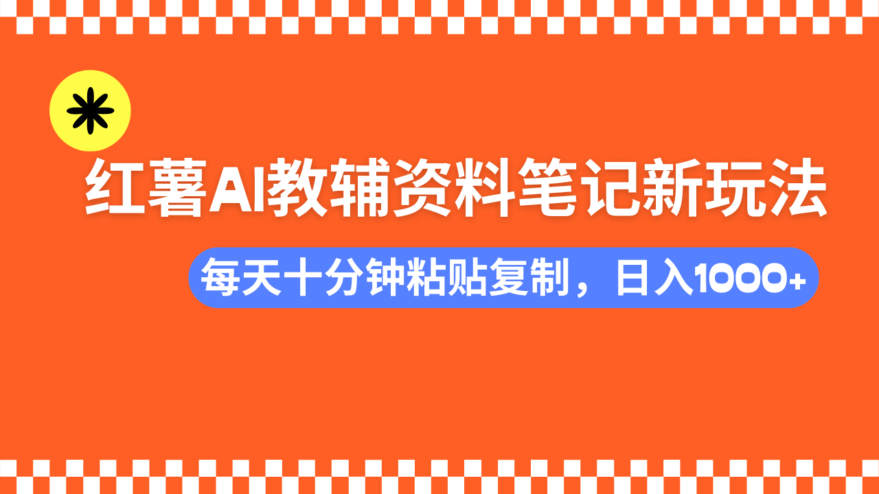 小红书AI教辅资料笔记新玩法，0门槛，可批量可复制，一天十分钟发笔记…-非凡网-资源网-最新项目分享平台