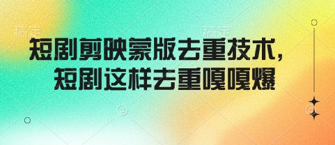 短剧剪映蒙版去重技术，短剧这样去重嘎嘎爆-非凡网-资源网-最新项目分享平台