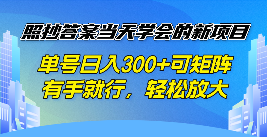 照抄答案当天学会的新项目，单号日入300 +可矩阵，有手就行，轻松放大-非凡网-资源网-最新项目分享平台