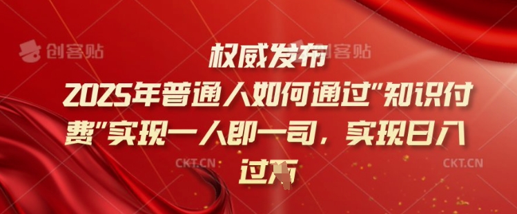 2025年普通人如何通过知识付费实现一人即一司，实现日入过千【揭秘】-非凡网-资源网-最新项目分享平台