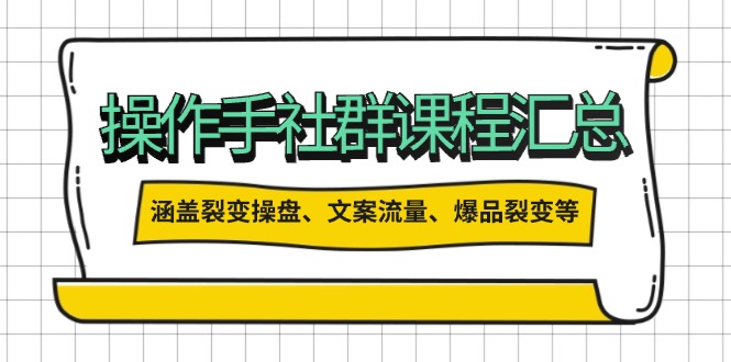 操作手社群课程汇总，涵盖裂变操盘、文案流量、爆品裂变等多方面内容-非凡网-资源网-最新项目分享平台