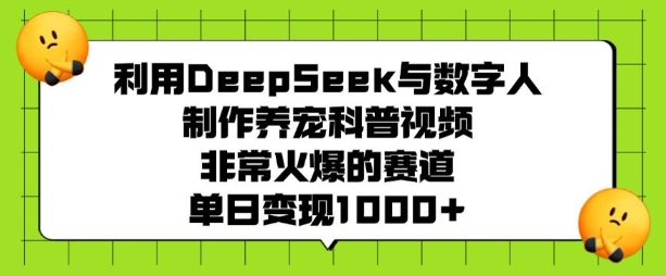 利用DeepSeek与数字人制作养宠科普视频，非常火爆的赛道，单日变现多张-非凡网-资源网-最新项目分享平台