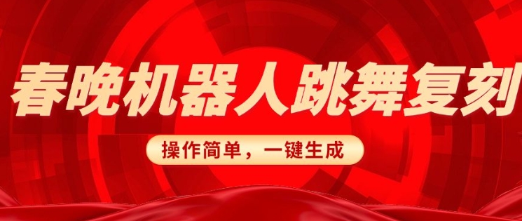 春晚机器人复刻，AI机器人搞怪赛道，操作简单适合，一键去重，无脑搬运实现日入3张(详细教程)-非凡网-资源网-最新项目分享平台