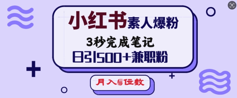 小红书素人爆粉，3秒完成笔记，日引500+兼职粉，月入5位数-非凡网-资源网-最新项目分享平台