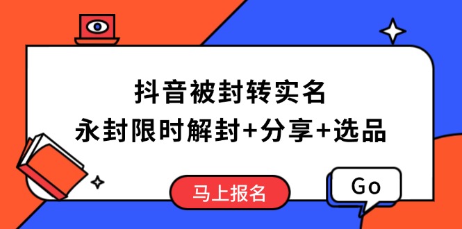 抖音被封转实名攻略，永久封禁也能限时解封，分享解封后高效选品技巧-非凡网-资源网-最新项目分享平台