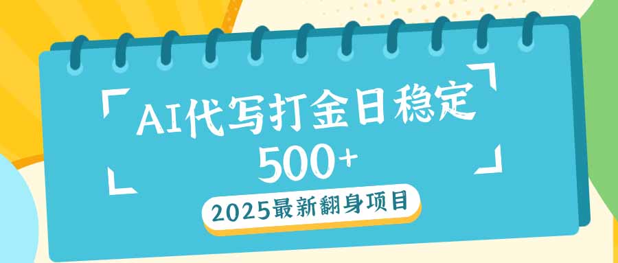 2025最新AI打金代写日稳定500+：2025最新翻身项目-非凡网-资源网-最新项目分享平台