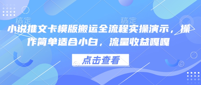 小说推文卡模版搬运全流程实操演示，操作简单适合小白，流量收益嘎嘎-非凡网-资源网-最新项目分享平台