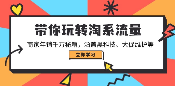 带你玩转淘系流量，商家年销千万秘籍，涵盖黑科技、大促维护等-非凡网-资源网-最新项目分享平台