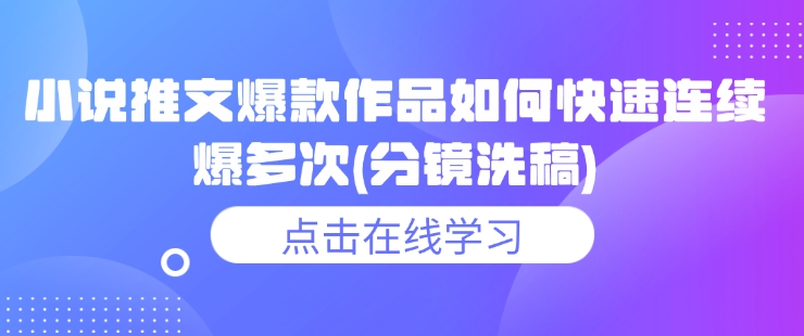 小说推文爆款作品如何快速连续爆多次(分镜洗稿)-非凡网-资源网-最新项目分享平台